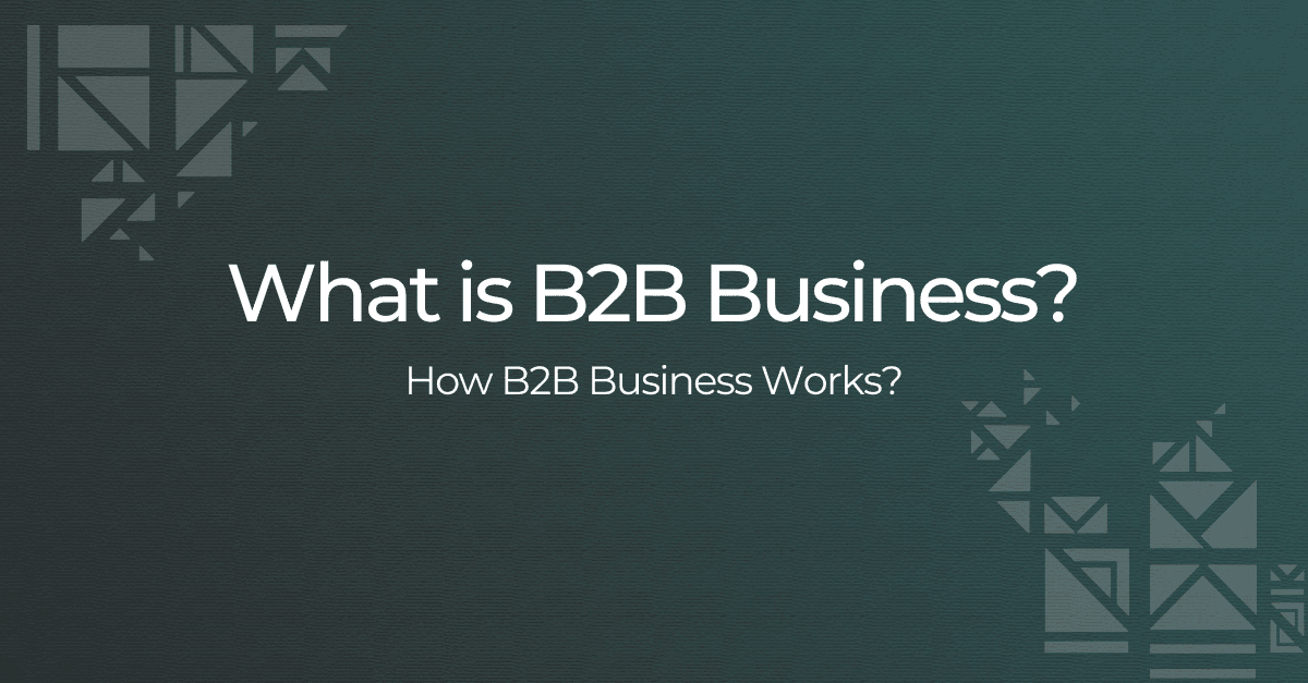 What is B2B Business? How B2B Business Works? (Complete Guide)