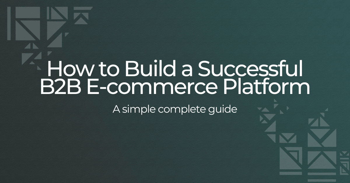 How to Build a Successful B2B E-commerce Platform