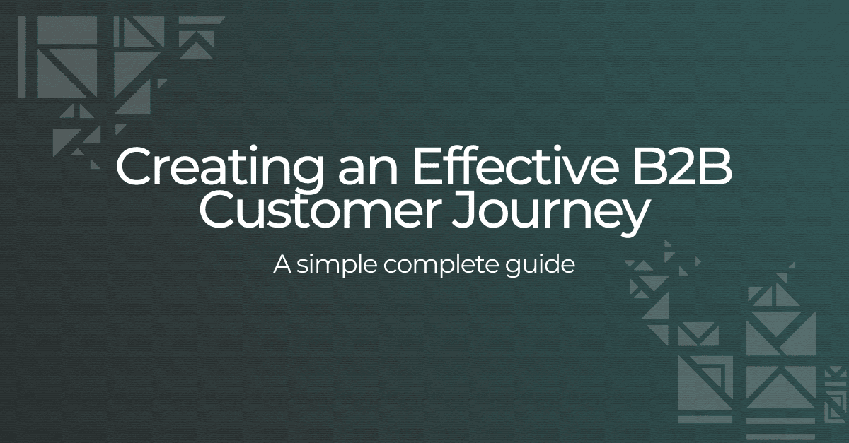Creating an Effective B2B Customer Journey