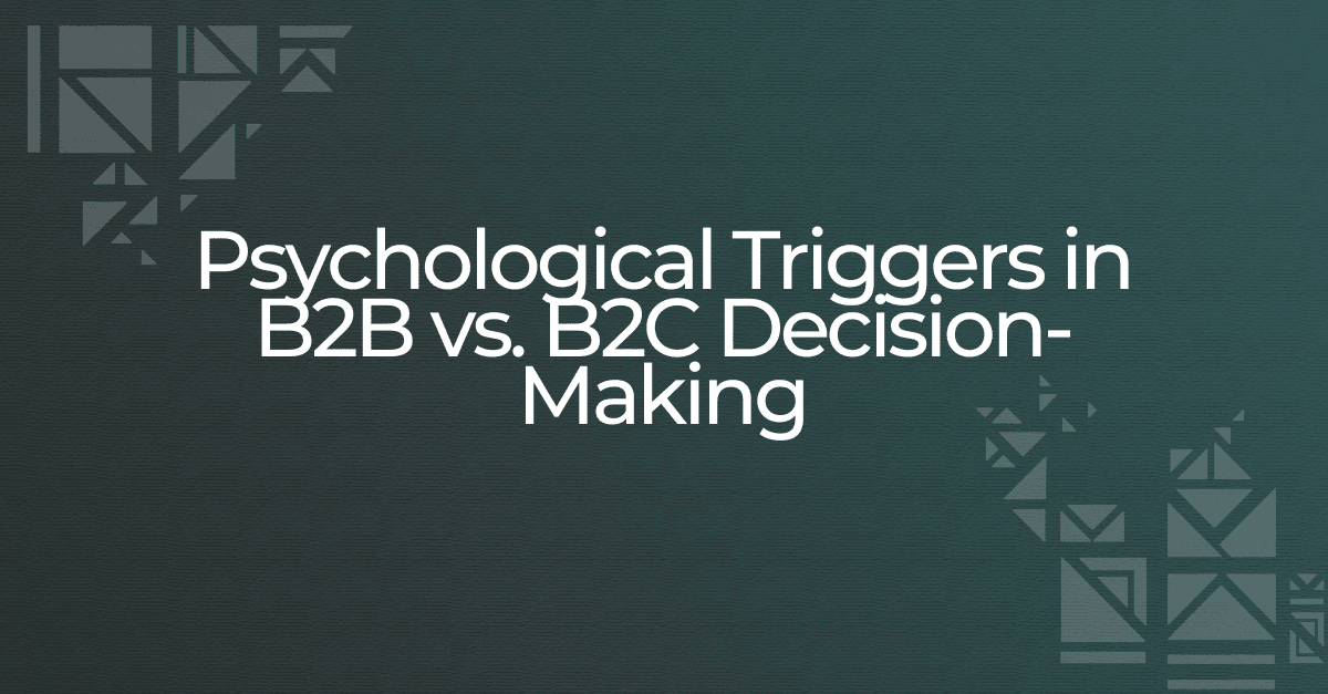 Psychological Triggers in B2B vs. B2C Decision-Making
