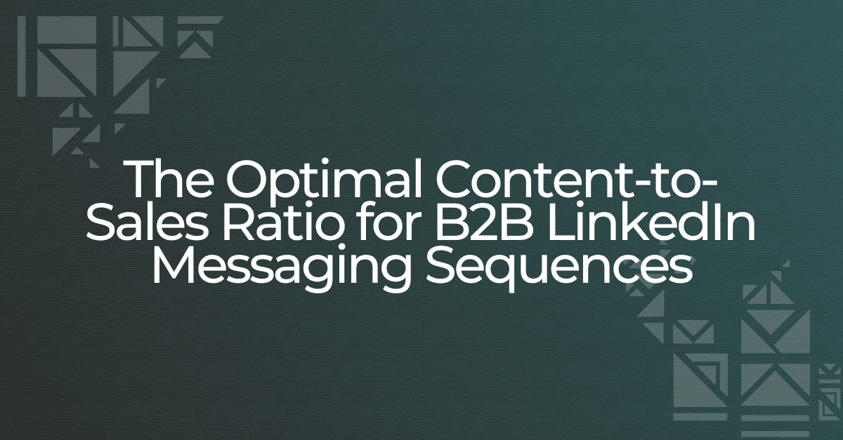 The Optimal Content-to-Sales Ratio for B2B LinkedIn Messaging Sequences