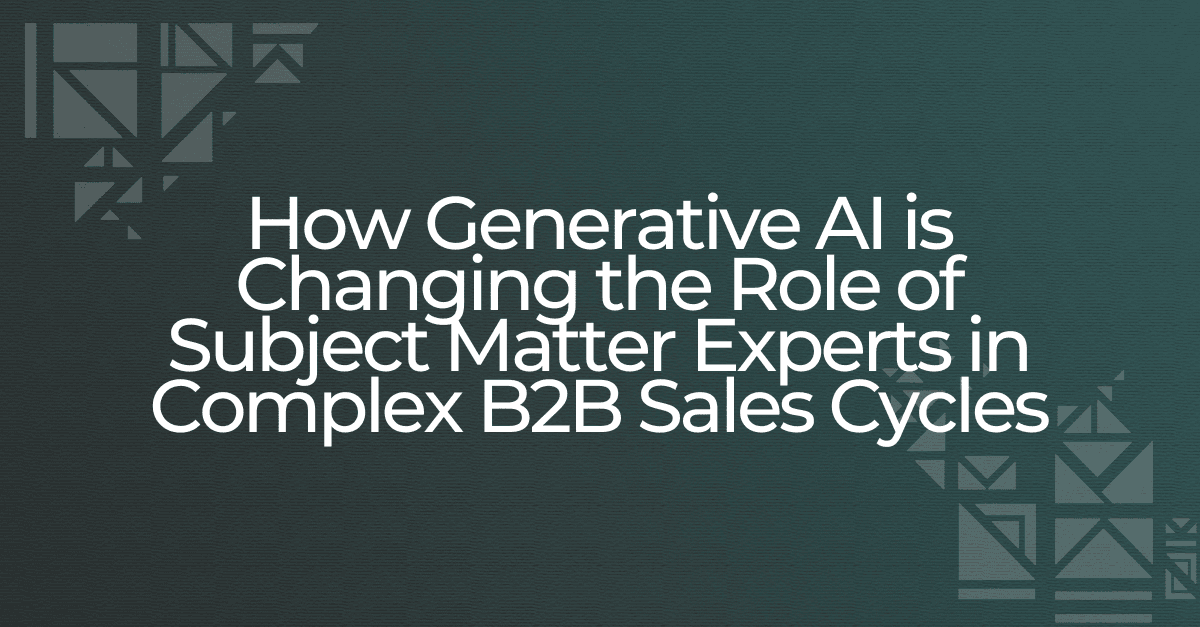 How Generative AI is Changing the Role of Subject Matter Experts in Complex B2B Sales Cycles