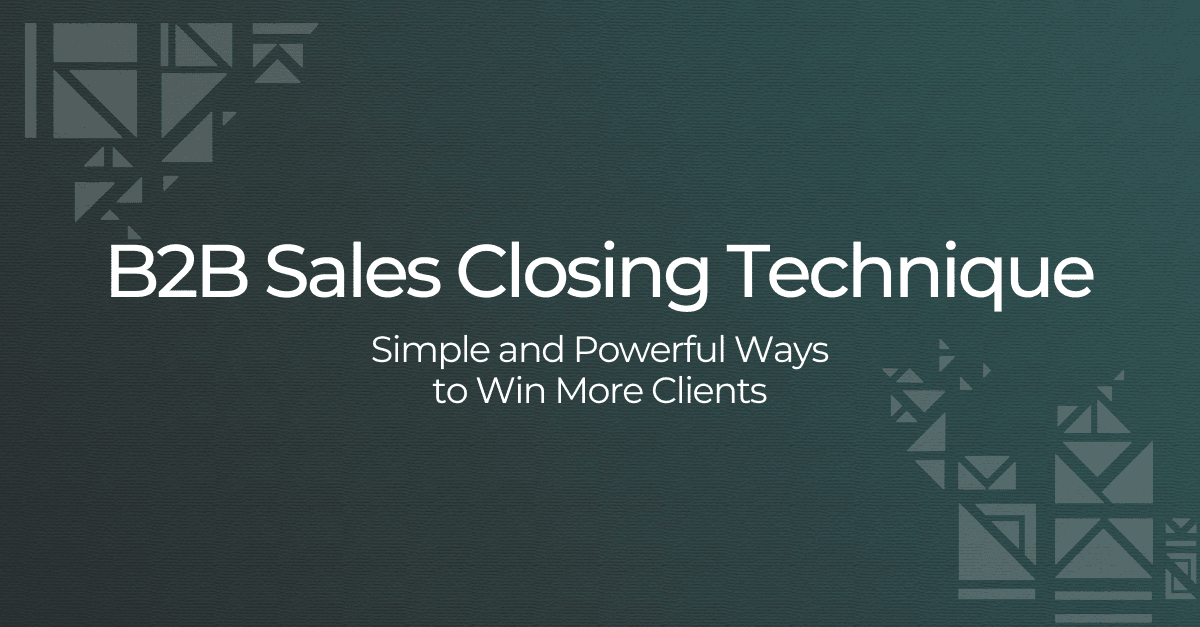 B2B Sales Closing Techniques: Simple and Powerful Ways to Win More Clients