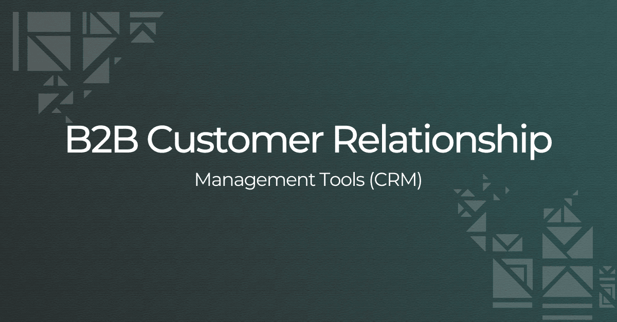 B2B Customer Relationship Management (CRM) Tools