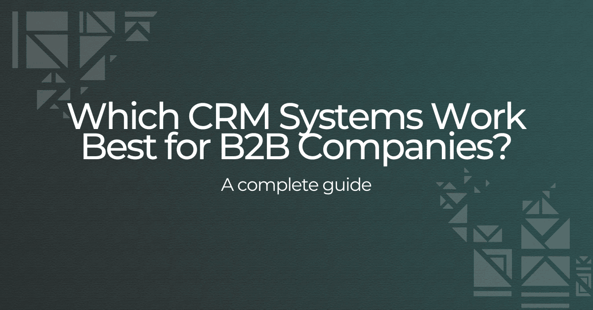 Which CRM Systems Work Best for B2B Companies?